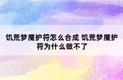 饥荒梦魇护符怎么合成 饥荒梦魇护符为什么做不了